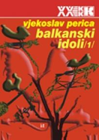 Balkanski idoli 1 i 2, Vjekoslav Perica, Biblioteka XX vek Balkanski idoli 1 i 2, Vjekoslav Perica, Biblioteka XX vek