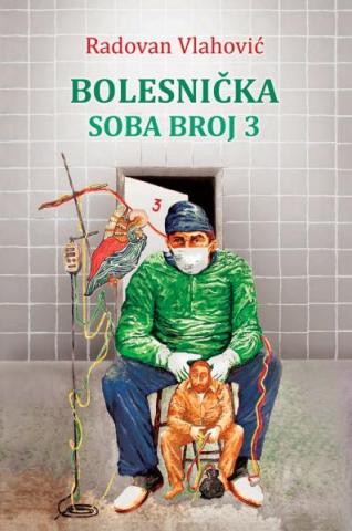 Bolesnička soba broj 3, Radovan Vlahović, Banatski kulturni centar Bolesnička soba broj 3, Radovan Vlahović, Banatski kulturni centar