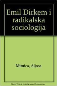 Emil Dirkem i radikalska sociologija, Aljoša Mimica, Zavod za udžbenike Emil Dirkem i radikalska sociologija, Aljoša Mimica, Zavod za udžbenike