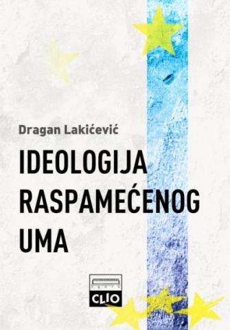 Ideologija raspamećenog uma, Dragan Lakićević, Clio Ideologija raspamećenog uma, Dragan Lakićević, Clio