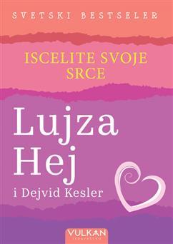 Iscelite svoje srce, Lujza Hej, Dejvid Kesler, Vulkan izdavaštvo Iscelite svoje srce, Lujza Hej, Dejvid Kesler, Vulkan izdavaštvo