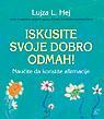 Iskusite svoje dobro odmah! Naučite da koristite afirmacije, Lujza Hej, Leo Commerce Iskusite svoje dobro odmah! Naučite da koristite afirmacije, Lujza Hej, Leo Commerce