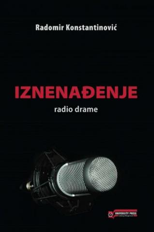 Iznenađenje: Radio drame, Radomir Konstatinović, University press Iznenađenje: Radio drame, Radomir Konstatinović, University press