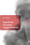 Jugoslavija - razaranje i njegovi tumači, Jovo Bakić, Filozofski fakultet Jugoslavija - razaranje i njegovi tumači, Jovo Bakić, Filozofski fakultet