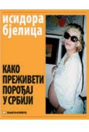 KAKO PREŽIVETI POROĐAJ U SRBIJI, Isidora Bjelica, Knjiga komerc KAKO PREŽIVETI POROĐAJ U SRBIJI, Isidora Bjelica, Knjiga komerc