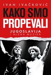 Kako smo propevali - Jugoslavija i njena muzika, Ivan Ivačković, Laguna Kako smo propevali - Jugoslavija i njena muzika, Ivan Ivačković, Laguna