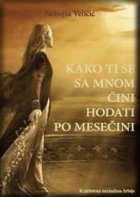 Kako ti se sa mnom čini hodati po mesečini, Nebojša Veličić, Književna omladina Srbije Kako ti se sa mnom čini hodati po mesečini, Nebojša Veličić, Književna omladina Srbije
