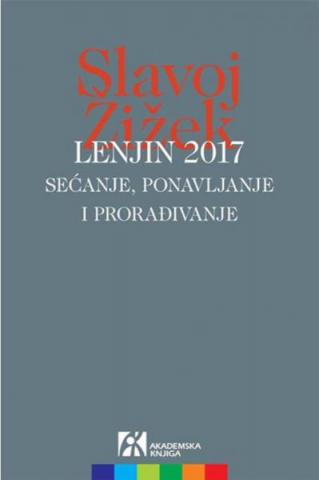 Lenjin 2017 - sećanje, ponavljanje i prorađivanje, Slavoj Žižek, Akademska knjiga Lenjin 2017 - sećanje, ponavljanje i prorađivanje, Slavoj Žižek, Akademska knjiga