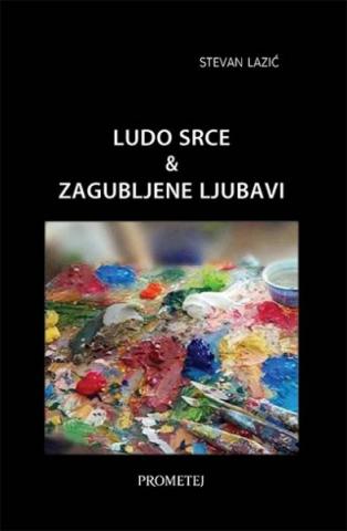 Ludo srce & Zagubljene ljubavi, Stevan Lazić, Prometej Novi Sad Ludo srce & Zagubljene ljubavi, Stevan Lazić, Prometej Novi Sad