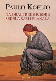 NA OBALI REKE PJEDRE SAM SEDELA I PLAKALA, Paulo Koeljo, Paideia NA OBALI REKE PJEDRE SAM SEDELA I PLAKALA, Paulo Koeljo, Paideia