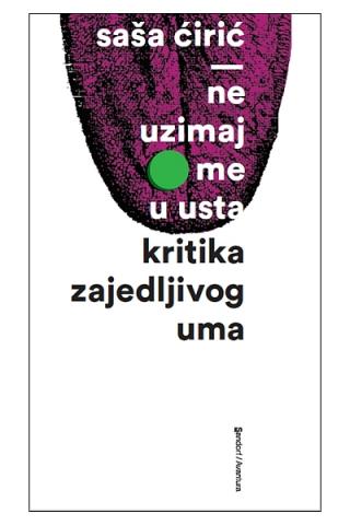 Ne uzimaj me u usta: kritika zajedljivog uma, Saša Ćirić, Sandorf Ne uzimaj me u usta: kritika zajedljivog uma, Saša Ćirić, Sandorf