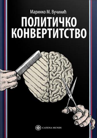 Političko konvertitstvo, Marinko M. Vučinić, Catena Mundi Političko konvertitstvo, Marinko M. Vučinić, Catena Mundi