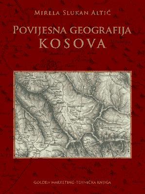 Povijesna geografija Kosova, Mirela Slukan Altić, Golden marketing - tehnička knjiga, Zagreb Povijesna geografija Kosova, Mirela Slukan Altić, Golden marketing - tehnička knjiga, Zagreb