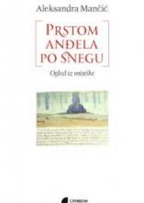 Prstom anđela po snegu. Ogledi iz mistike, Aleksаndrа Mаnčić, Službeni Glasnik Prstom anđela po snegu. Ogledi iz mistike, Aleksаndrа Mаnčić, Službeni Glasnik