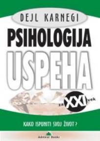 Psihologija uspeha za XXI vek - Kako ispuniti svoj život?, Dejl Karnegi, Admiral Books Psihologija uspeha za XXI vek - Kako ispuniti svoj život?, Dejl Karnegi, Admiral Books