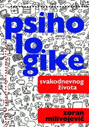 PSIHOLOGIKE SVAKODNEVNOG ŽIVOTA, Zoran Milivojević, Psihopolis Institut PSIHOLOGIKE SVAKODNEVNOG ŽIVOTA, Zoran Milivojević, Psihopolis Institut
