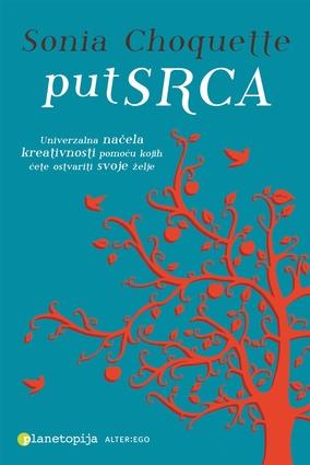 Put srca - univerzalna načela kreativnosti pomoću kojih ćete ostvariti svoje želje, Sonia Choquette, Planetopija Put srca - univerzalna načela kreativnosti pomoću kojih ćete ostvariti svoje želje, Sonia Choquette, Planetopija