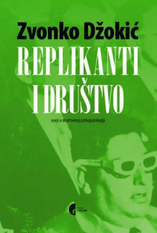 Replikanti i društvo - eseji o društvenoj psihopatologiji, Zvonko Džokić, Službeni Glasnik Replikanti i društvo - eseji o društvenoj psihopatologiji, Zvonko Džokić, Službeni Glasnik