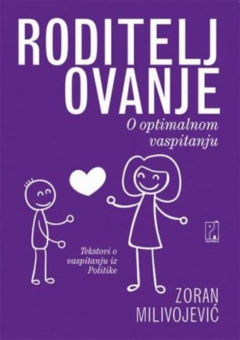 Roditeljovanje: o optimalnom vaspitanju, Zoran Milivojević, Psihopolis Roditeljovanje: o optimalnom vaspitanju, Zoran Milivojević, Psihopolis