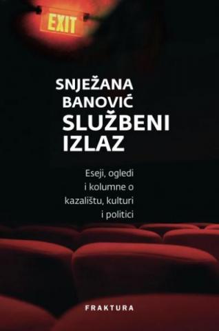 Službeni izlaz - eseji, ogledi i kolumne o kazalištu, kulturi i politici, Snježana Banović, Fraktura Službeni izlaz - eseji, ogledi i kolumne o kazalištu, kulturi i politici, Snježana Banović, Fraktura