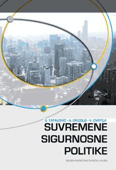 Suvremene sigurnosne politike, Siniša Tatalović, Anton Grizold, Vlatko Cvrtila, Golden marketing - tehnička knjiga, Zagreb Suvremene sigurnosne politike, Siniša Tatalović, Anton Grizold, Vlatko Cvrtila, Golden marketing - tehnička knjiga, Zagreb