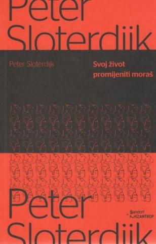Svoj život promijeniti moraš, Peter Sloterdijk, Sandorf Svoj život promijeniti moraš, Peter Sloterdijk, Sandorf
