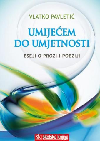 Umijećem do umjetnosti - Eseji o prozi i poeziji, Vlatko Pavletić, Školska knjiga Umijećem do umjetnosti - Eseji o prozi i poeziji, Vlatko Pavletić, Školska knjiga