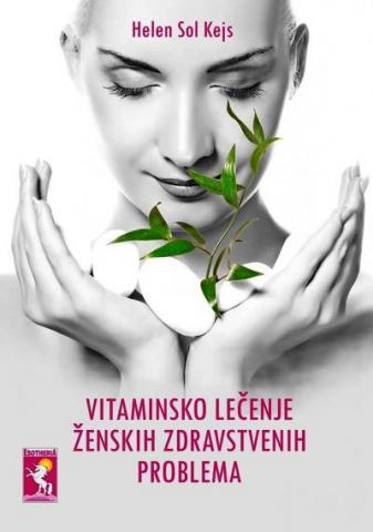 Vitaminsko lečenje ženskih zdravstvenih problema, Helen Sol Kejs, Esotheria Vitaminsko lečenje ženskih zdravstvenih problema, Helen Sol Kejs, Esotheria