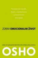 Zdrav emocionalni život: Pretvorite strah, bijes i ljubomoru u kreativnu energiju, Ošo, Harša Zdrav emocionalni život: Pretvorite strah, bijes i ljubomoru u kreativnu energiju, Ošo, Harša