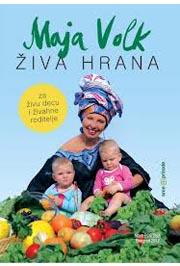 ŽIVA HRANA ZA ŽIVU DECU I ŽIVAHNE RODITELJE, Maja Volk, Nova knjiga ŽIVA HRANA ZA ŽIVU DECU I ŽIVAHNE RODITELJE, Maja Volk, Nova knjiga