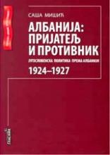 Albanija-Prijatelj i protivnik: jugoslovenska politika prema Albaniji 1924-1927, Saša Mišić, Službeni Glasnik